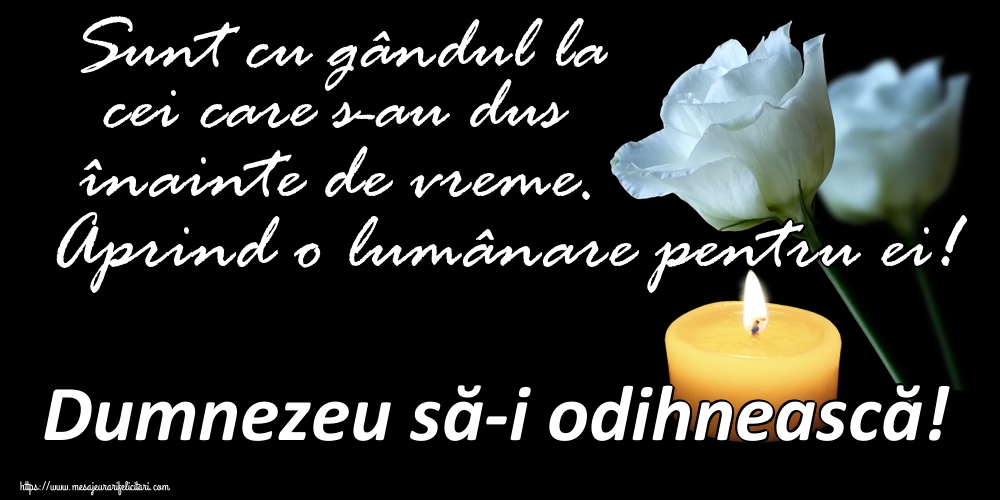 Imagini de Comemorare - Sunt cu gândul la cei care s-au dus înainte de vreme. Aprind o lumânare pentru ei! Dumnezeu să-i odihnească! - mesajeurarifelicitari.com