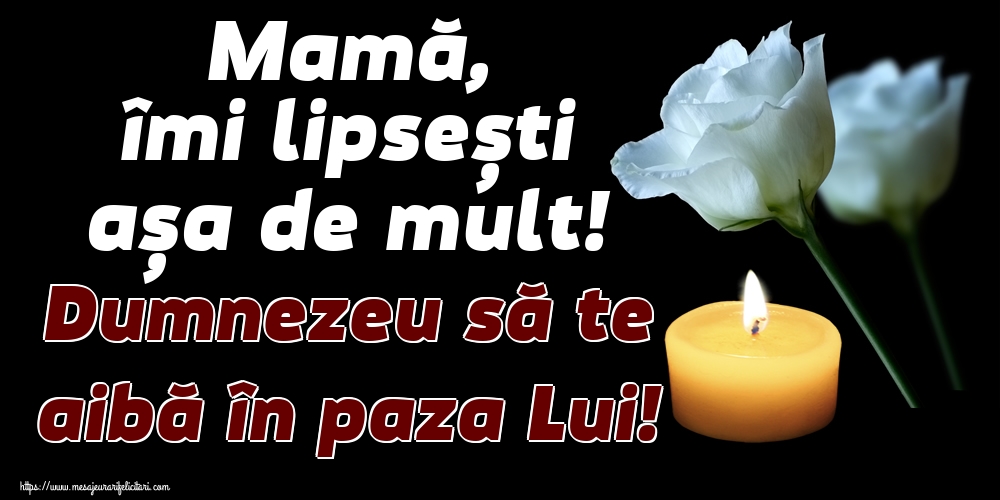 Imagini de Comemorare - Mamă, îmi lipsești așa de mult! Dumnezeu să te aibă în paza Lui! - mesajeurarifelicitari.com