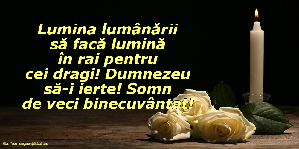 Dumnezeu să-i ierte! Somn de veci binecuvântat!