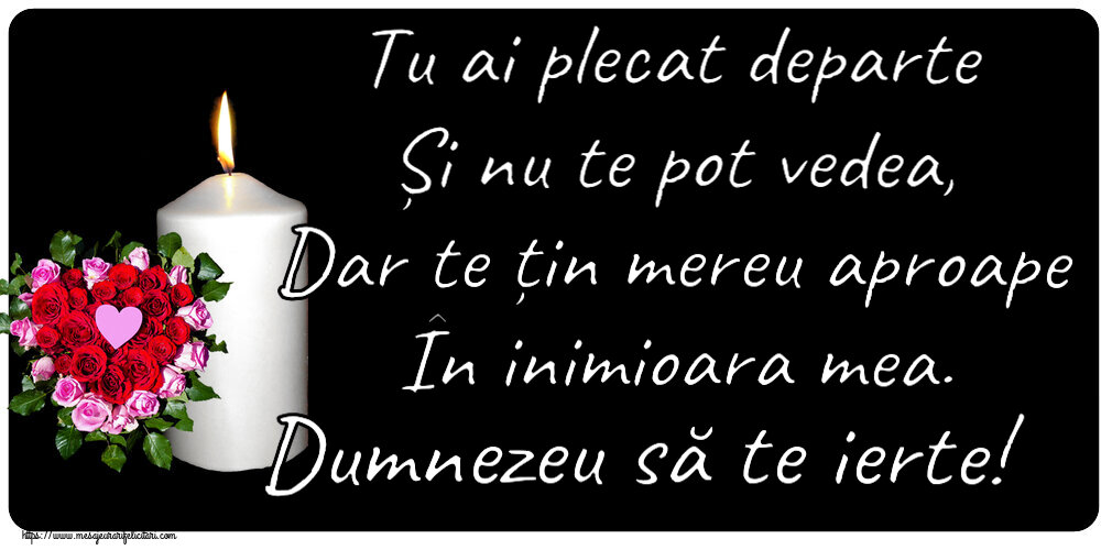 Comemorare Tu ai plecat departe Și nu te pot vedea, Dar te țin mereu aproape În inimioara mea. Dumnezeu să te ierte!