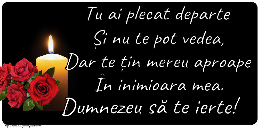 Comemorare Tu ai plecat departe Și nu te pot vedea, Dar te țin mereu aproape În inimioara mea. Dumnezeu să te ierte!