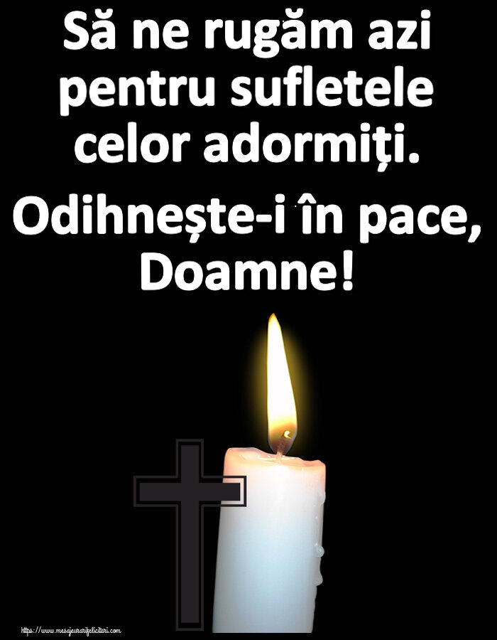 Imagini de Comemorare - Să ne rugăm azi pentru sufletele celor adormiți. Odihnește-i în pace, Doamne! - mesajeurarifelicitari.com