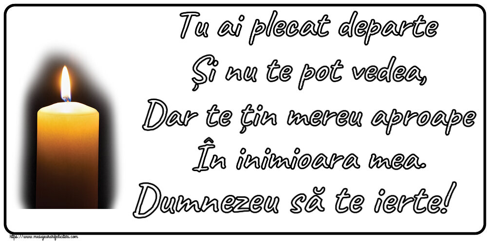 Comemorare Tu ai plecat departe Și nu te pot vedea, Dar te țin mereu aproape În inimioara mea. Dumnezeu să te ierte!