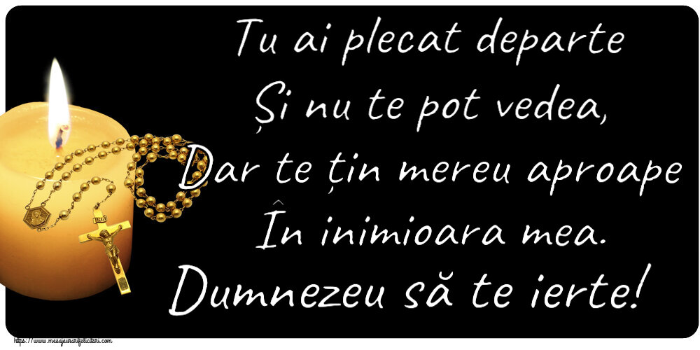 Comemorare Tu ai plecat departe Și nu te pot vedea, Dar te țin mereu aproape În inimioara mea. Dumnezeu să te ierte!