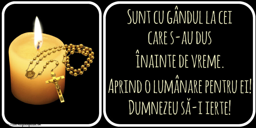 Comemorare Sunt cu gândul la cei care s-au dus înainte de vreme. Aprind o lumânare pentru ei! Dumnezeu să-i ierte!