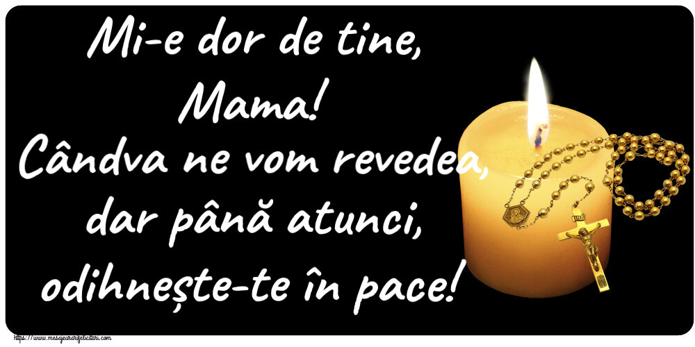 Comemorare Mi-e dor de tine, Mama! Cândva ne vom revedea, dar până atunci, odihnește-te în pace!