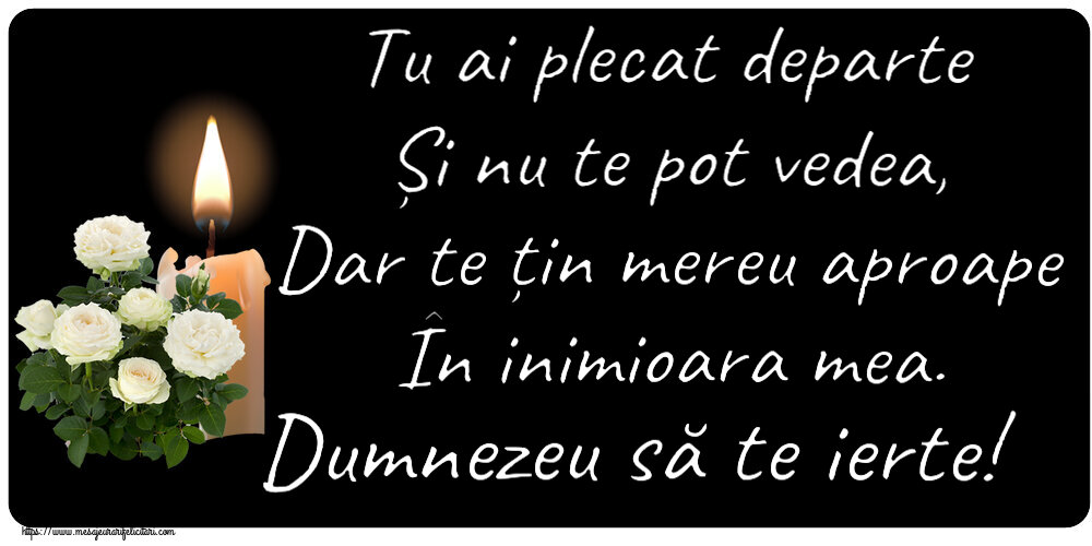 Comemorare Tu ai plecat departe Și nu te pot vedea, Dar te țin mereu aproape În inimioara mea. Dumnezeu să te ierte!