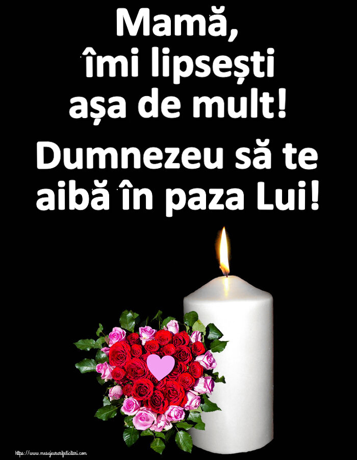Imagini de Comemorare - Mamă, îmi lipsești așa de mult! Dumnezeu să te aibă în paza Lui! - mesajeurarifelicitari.com