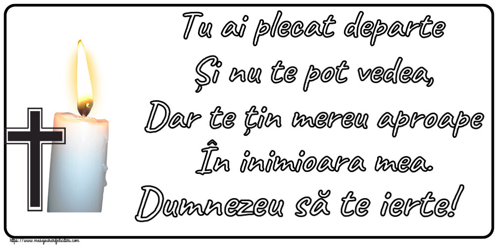 Comemorare Tu ai plecat departe Și nu te pot vedea, Dar te țin mereu aproape În inimioara mea. Dumnezeu să te ierte!