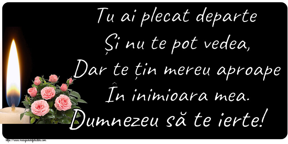 Comemorare Tu ai plecat departe Și nu te pot vedea, Dar te țin mereu aproape În inimioara mea. Dumnezeu să te ierte!