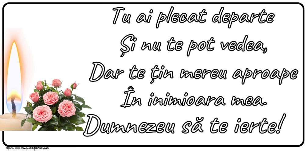Comemorare Tu ai plecat departe Și nu te pot vedea, Dar te țin mereu aproape În inimioara mea. Dumnezeu să te ierte!