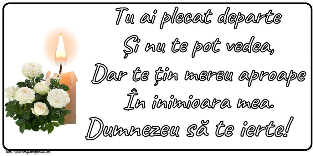 Comemorare Tu ai plecat departe Și nu te pot vedea, Dar te țin mereu aproape În inimioara mea. Dumnezeu să te ierte!