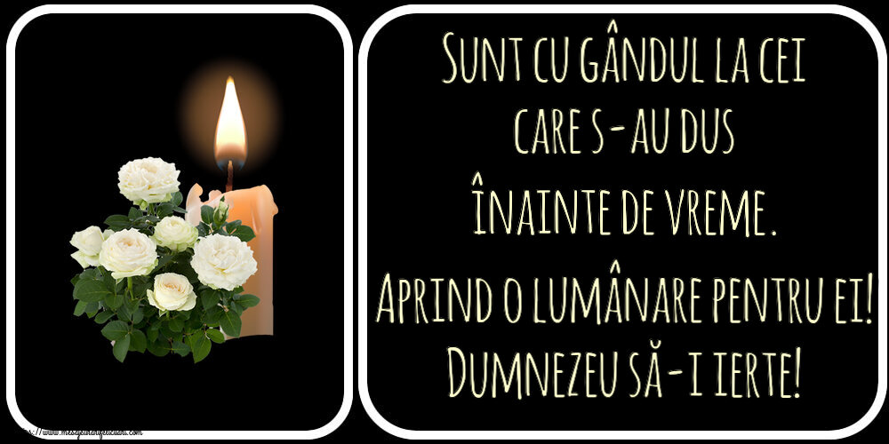 Comemorare Sunt cu gândul la cei care s-au dus înainte de vreme. Aprind o lumânare pentru ei! Dumnezeu să-i ierte!