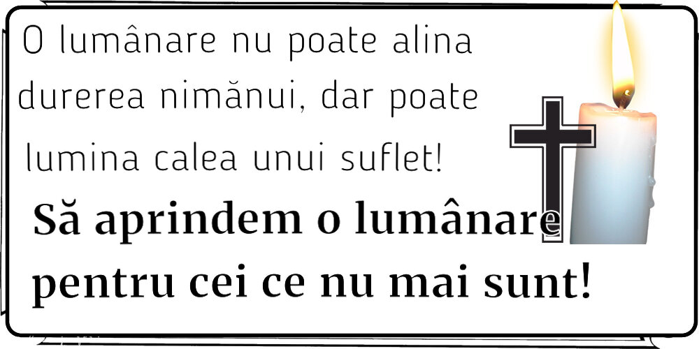 Comemorare O lumânare nu poate alina durerea nimănui, dar poate lumina calea unui suflet! Să aprindem o lumânare pentru cei ce nu mai sunt!