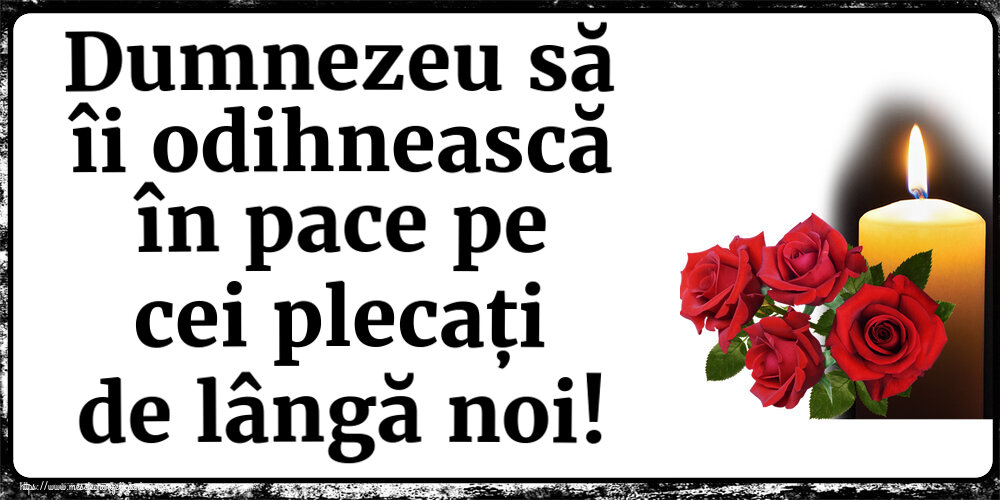 Dumnezeu să îi odihnească în pace pe cei plecați de lângă noi!