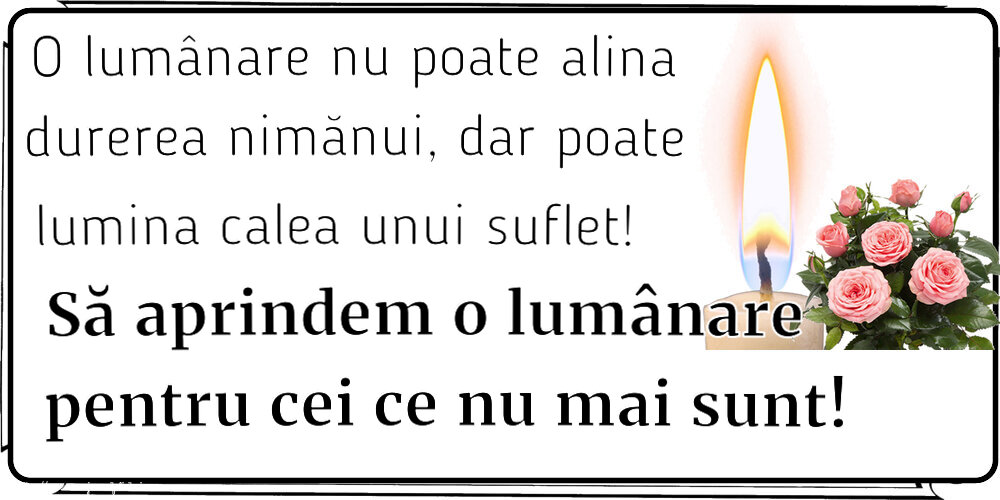 Comemorare O lumânare nu poate alina durerea nimănui, dar poate lumina calea unui suflet! Să aprindem o lumânare pentru cei ce nu mai sunt!