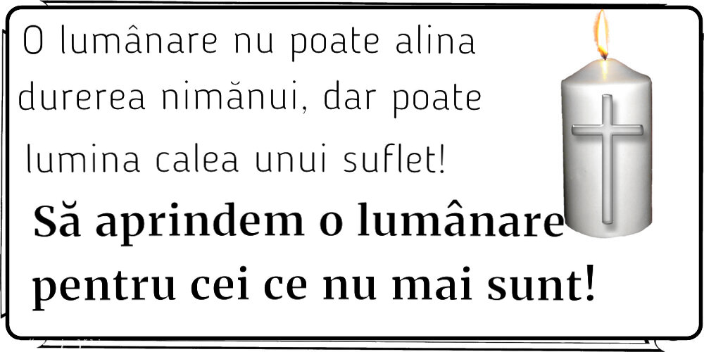 O lumânare nu poate alina durerea nimănui, dar poate lumina calea unui suflet! Să aprindem o lumânare pentru cei ce nu mai sunt!