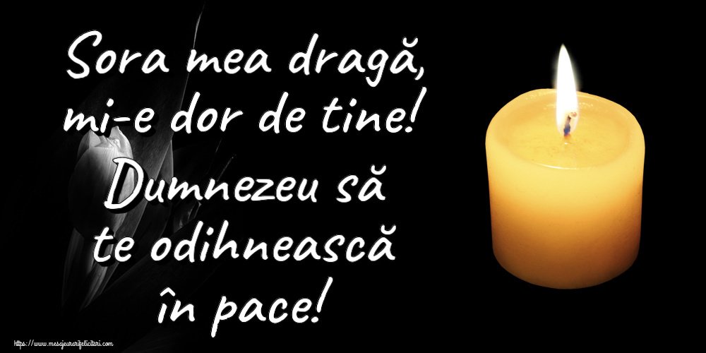Sora mea dragă, mi-e dor de tine! Dumnezeu să te odihnească în pace!