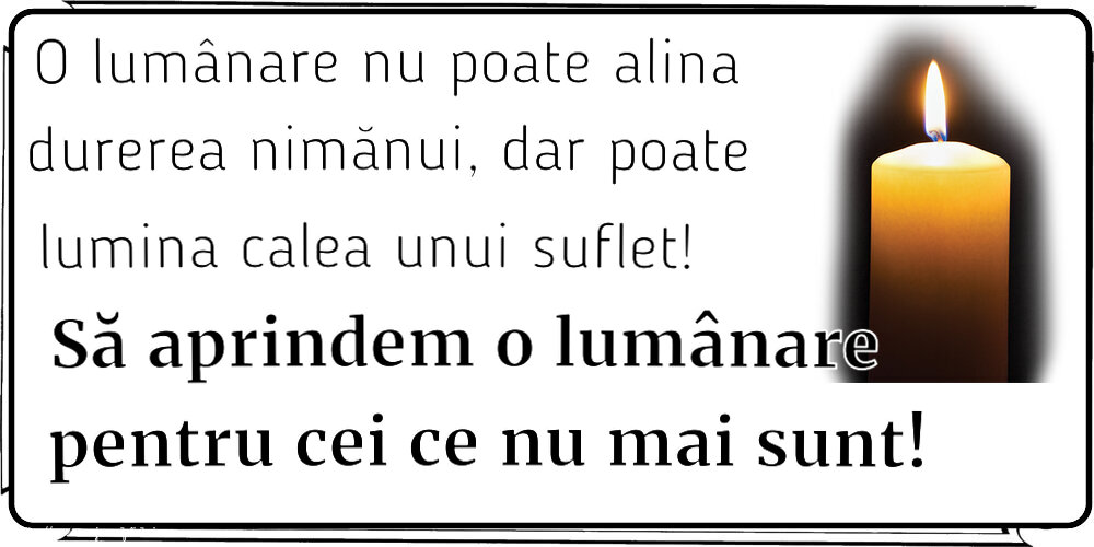 Comemorare O lumânare nu poate alina durerea nimănui, dar poate lumina calea unui suflet! Să aprindem o lumânare pentru cei ce nu mai sunt!