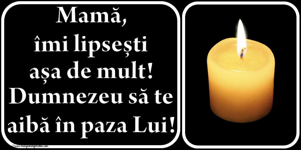 Mamă, îmi lipsești așa de mult! Dumnezeu să te aibă în paza Lui!