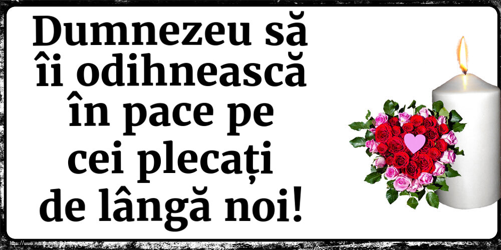 Dumnezeu să îi odihnească în pace pe cei plecați de lângă noi!