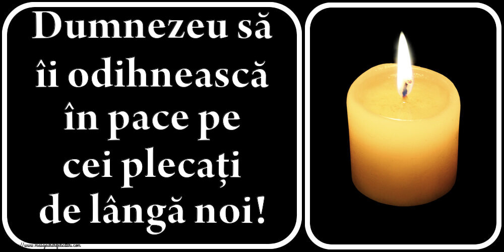 Dumnezeu să îi odihnească în pace pe cei plecați de lângă noi!