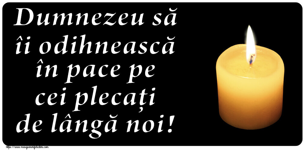 Dumnezeu să îi odihnească în pace pe cei plecați de lângă noi!