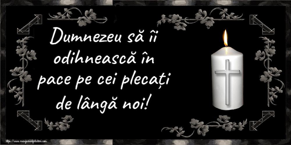 Dumnezeu să îi odihnească în pace pe cei plecați de lângă noi!