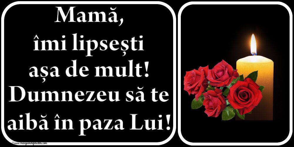 Mamă, îmi lipsești așa de mult! Dumnezeu să te aibă în paza Lui!