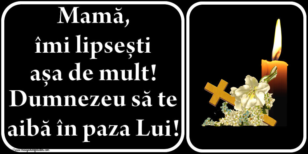 Mamă, îmi lipsești așa de mult! Dumnezeu să te aibă în paza Lui!