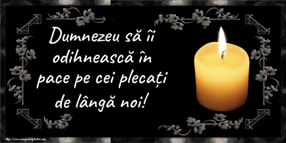 Dumnezeu să îi odihnească în pace pe cei plecați de lângă noi!