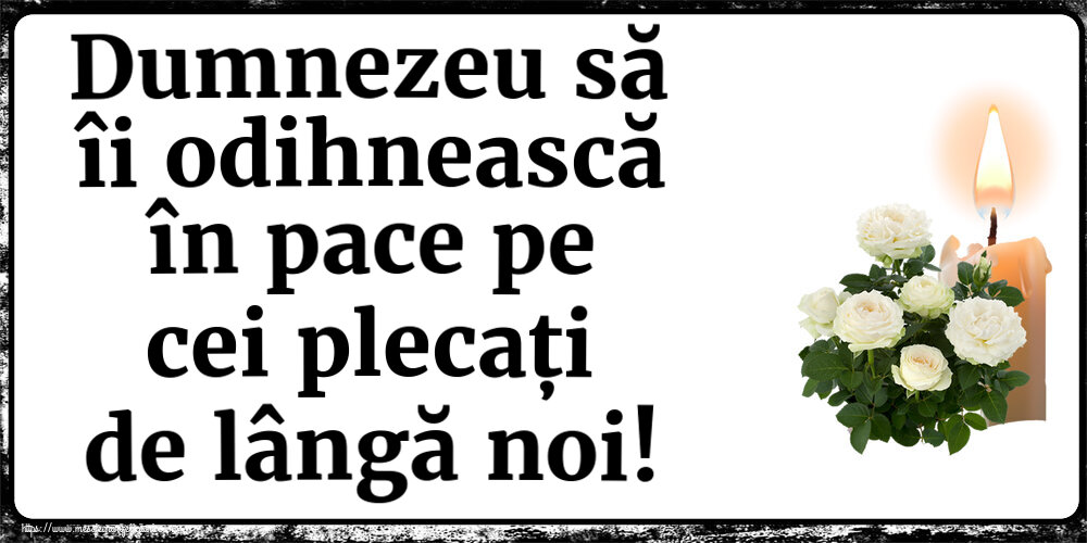 Dumnezeu să îi odihnească în pace pe cei plecați de lângă noi!
