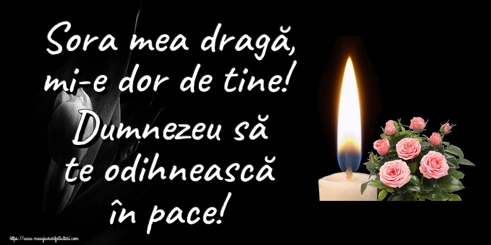 Sora mea dragă, mi-e dor de tine! Dumnezeu să te odihnească în pace!
