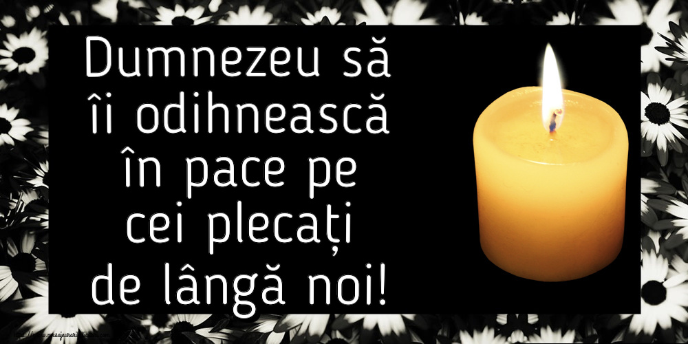 Dumnezeu să îi odihnească în pace pe cei plecați de lângă noi!
