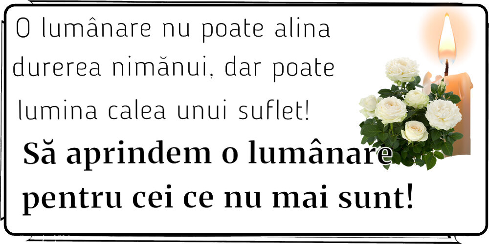 O lumânare nu poate alina durerea nimănui, dar poate lumina calea unui suflet! Să aprindem o lumânare pentru cei ce nu mai sunt!