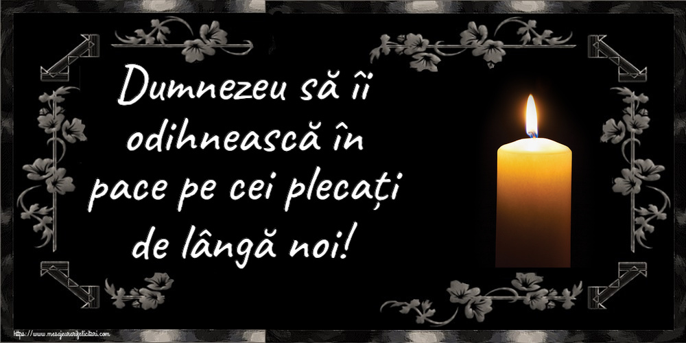 Dumnezeu să îi odihnească în pace pe cei plecați de lângă noi!