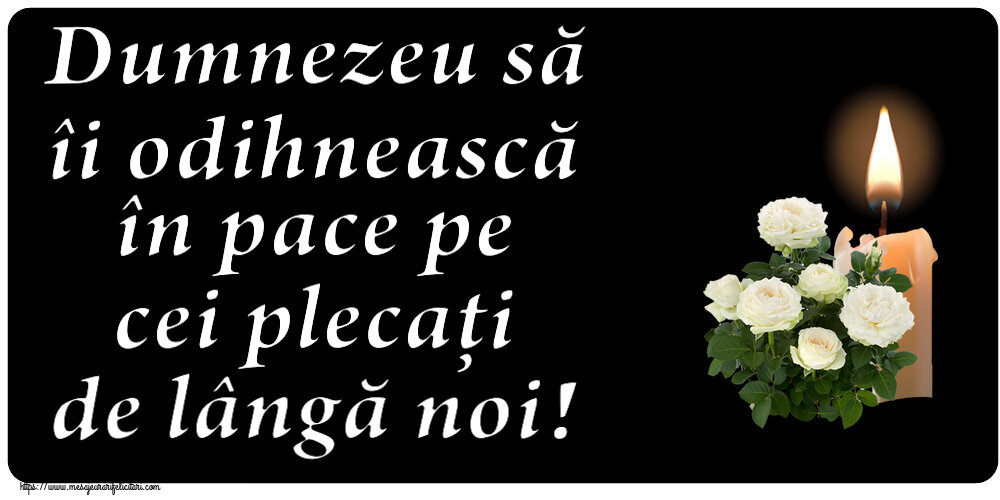 Dumnezeu să îi odihnească în pace pe cei plecați de lângă noi!