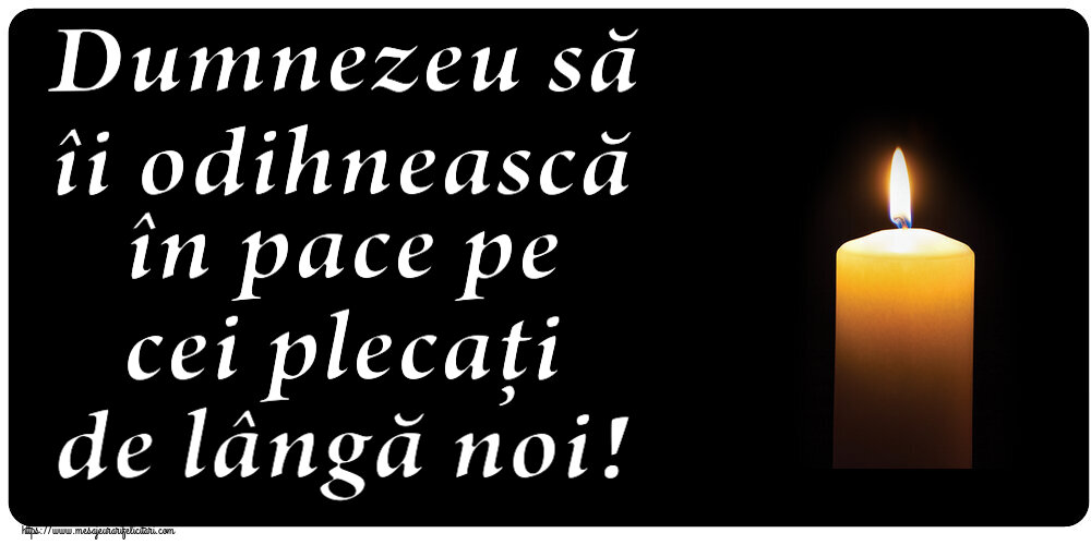 Dumnezeu să îi odihnească în pace pe cei plecați de lângă noi!