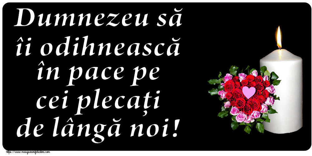 Dumnezeu să îi odihnească în pace pe cei plecați de lângă noi!