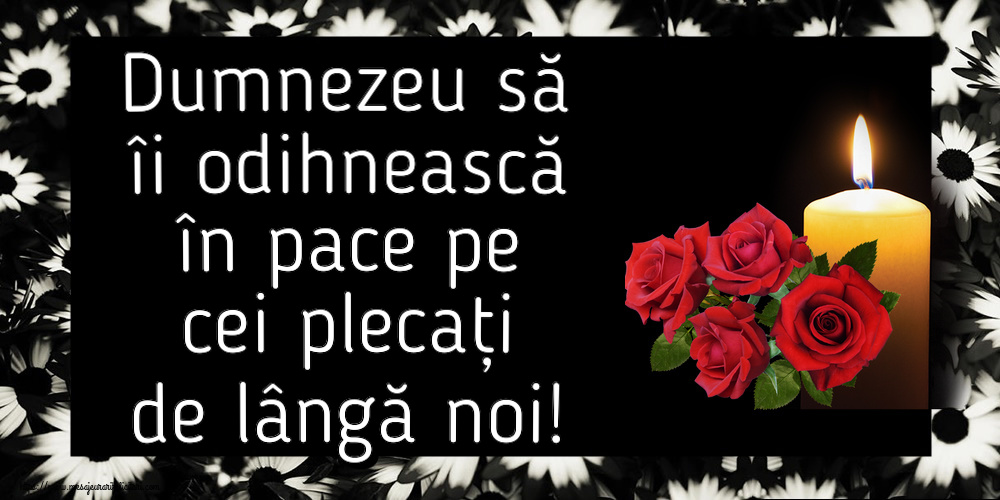 Dumnezeu să îi odihnească în pace pe cei plecați de lângă noi!