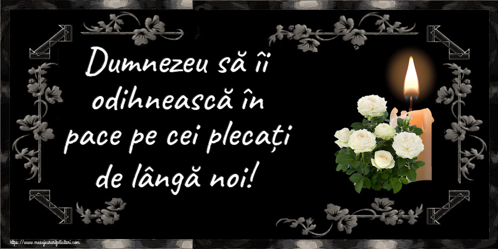 Dumnezeu să îi odihnească în pace pe cei plecați de lângă noi!