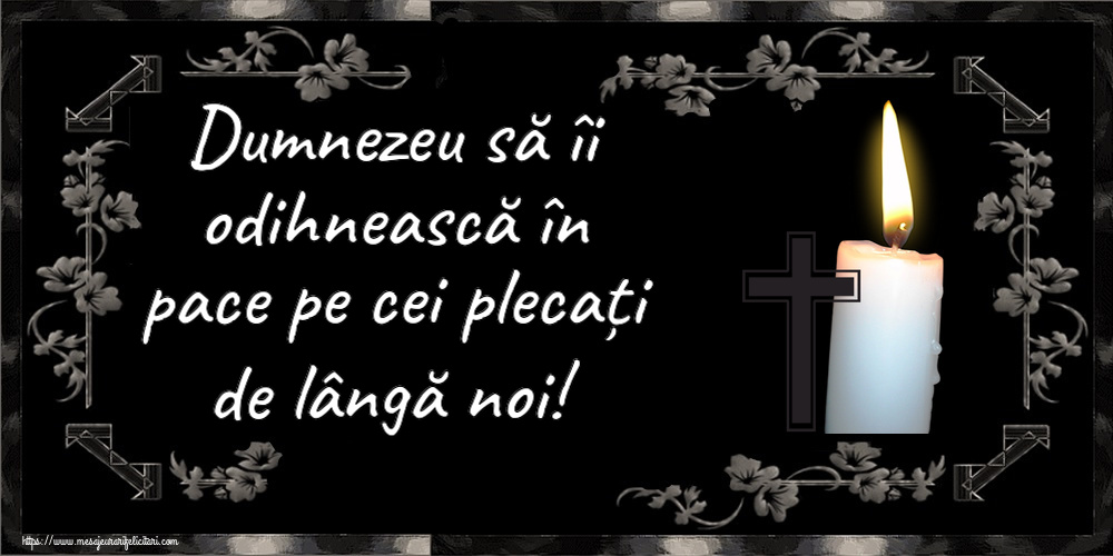 Dumnezeu să îi odihnească în pace pe cei plecați de lângă noi!