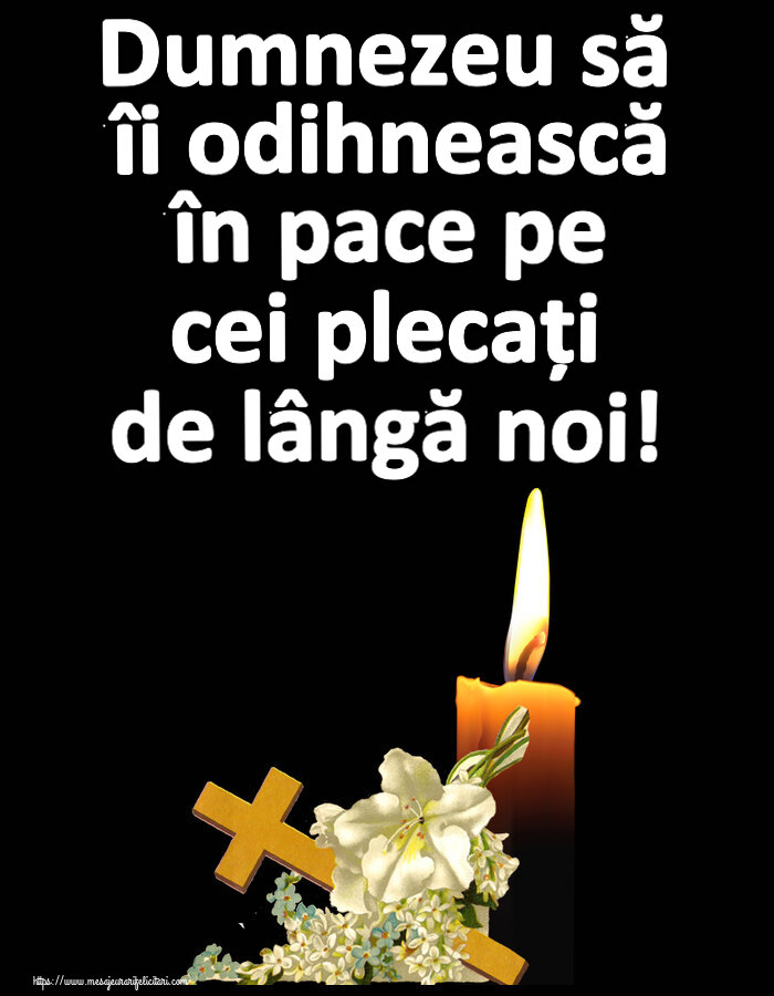 Dumnezeu să îi odihnească în pace pe cei plecați de lângă noi!