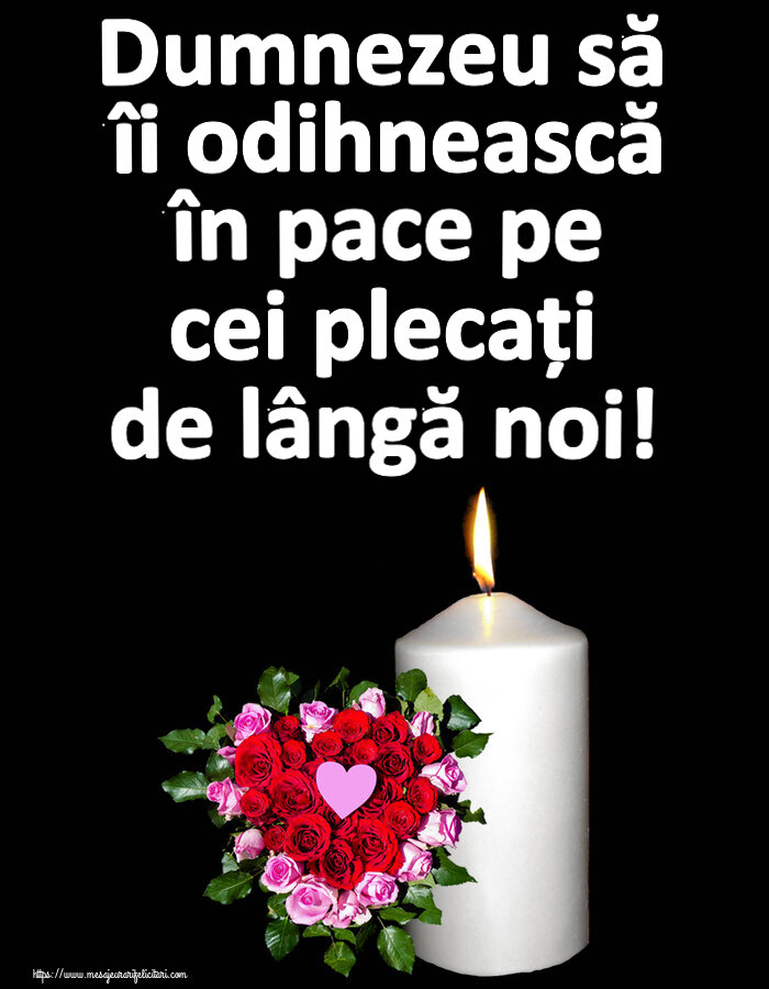 Dumnezeu să îi odihnească în pace pe cei plecați de lângă noi!