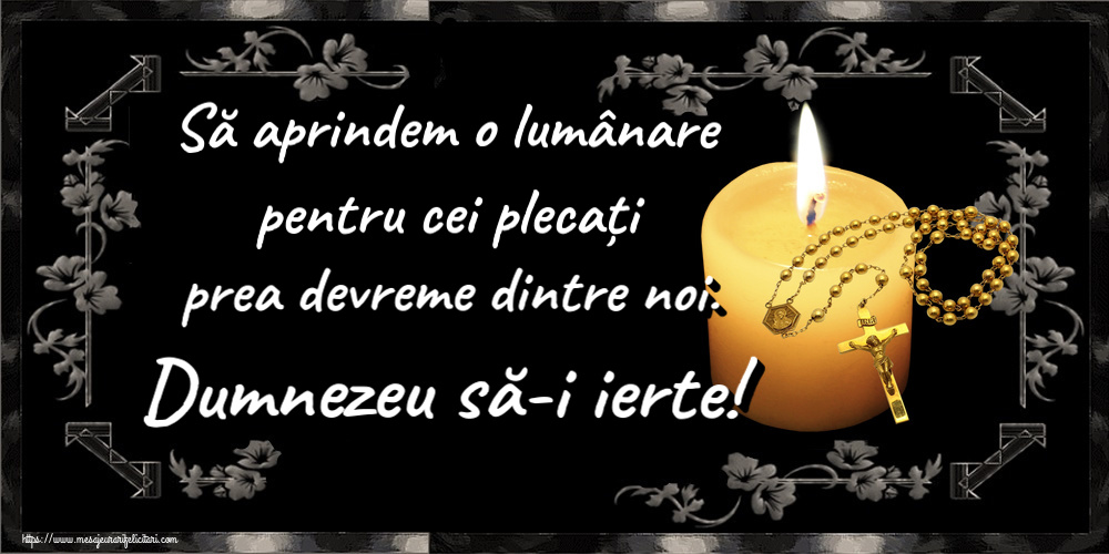Să aprindem o lumânare pentru cei plecați prea devreme dintre noi. Dumnezeu să-i ierte!