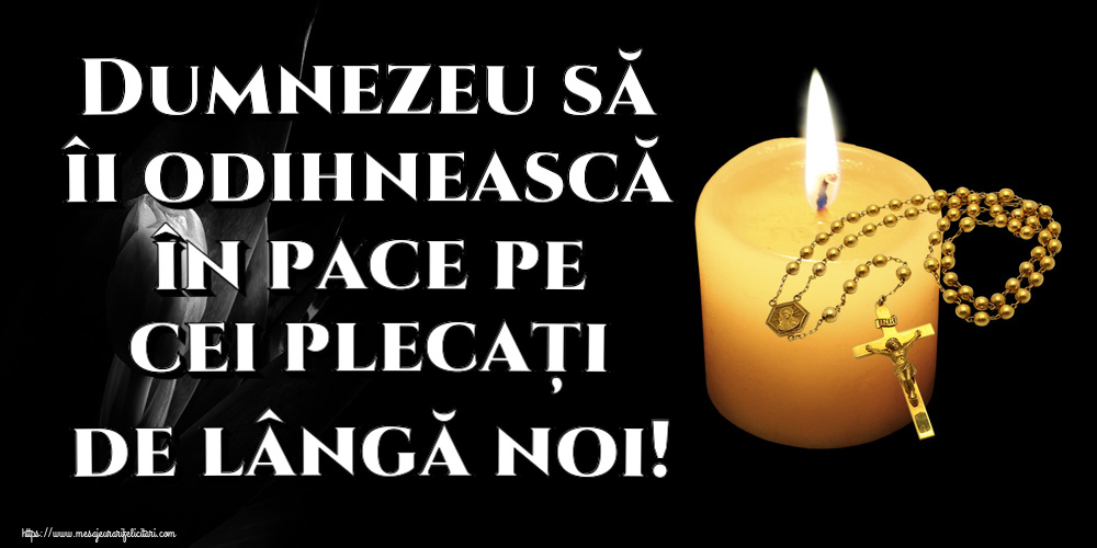 Dumnezeu să îi odihnească în pace pe cei plecați de lângă noi!
