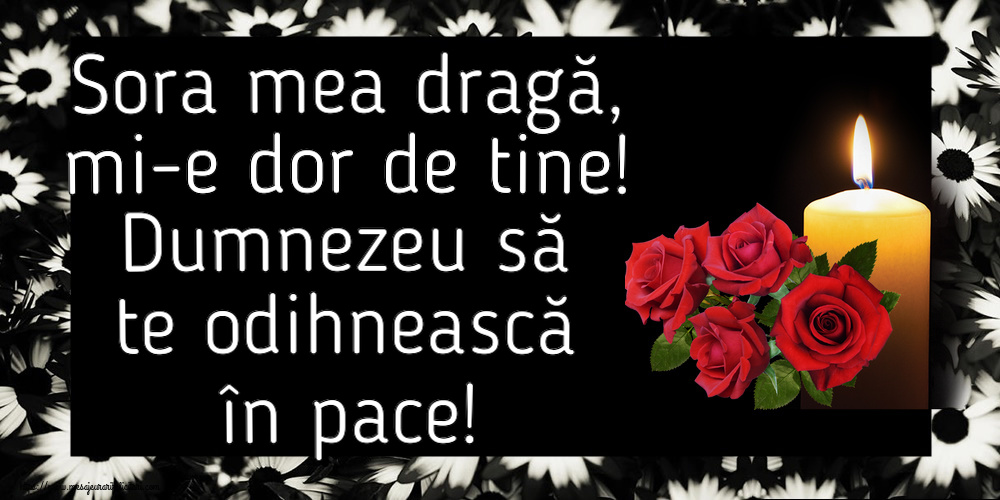 Sora mea dragă, mi-e dor de tine! Dumnezeu să te odihnească în pace!