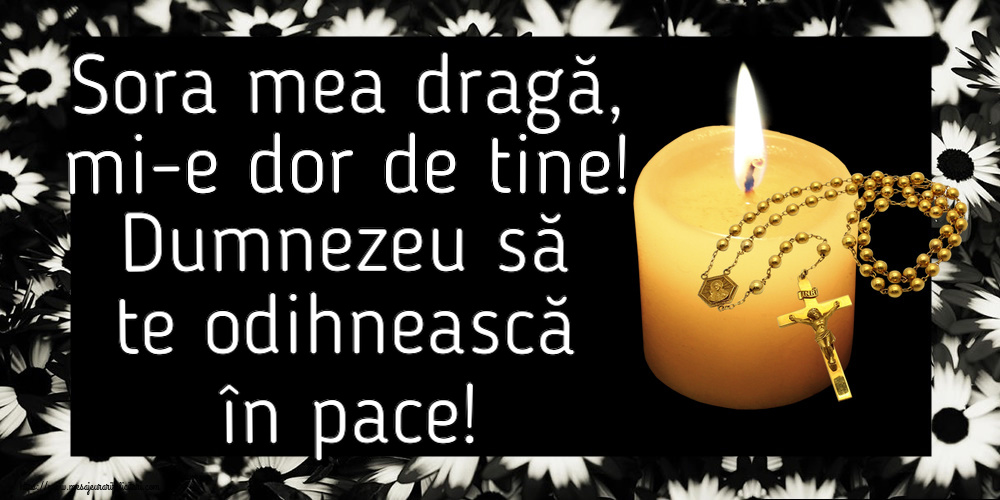 Sora mea dragă, mi-e dor de tine! Dumnezeu să te odihnească în pace!