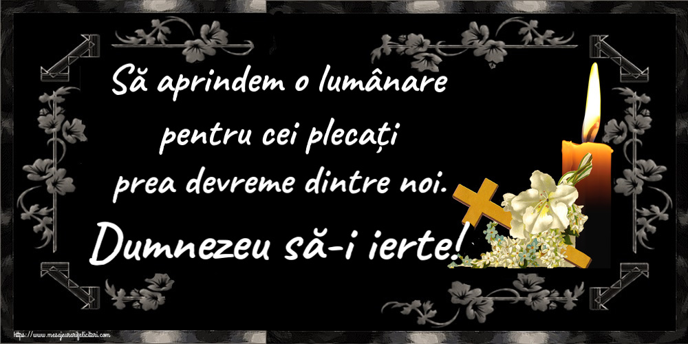 Să aprindem o lumânare pentru cei plecați prea devreme dintre noi. Dumnezeu să-i ierte!