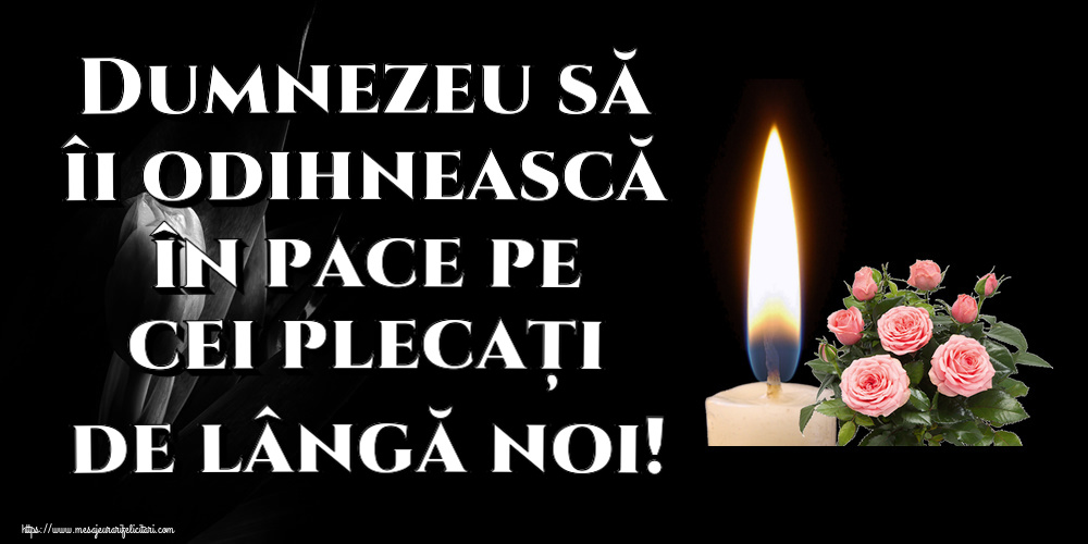 Dumnezeu să îi odihnească în pace pe cei plecați de lângă noi!